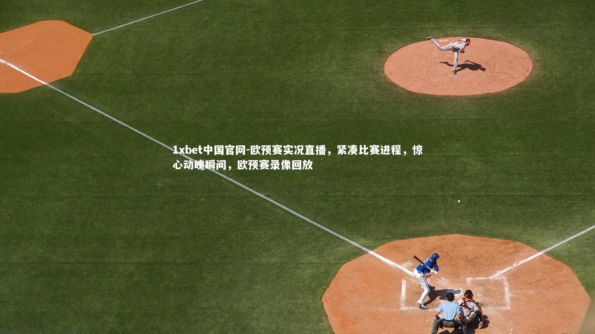1xbet中国官网-欧预赛实况直播，紧凑比赛进程，惊心动魄瞬间，欧预赛录像回放